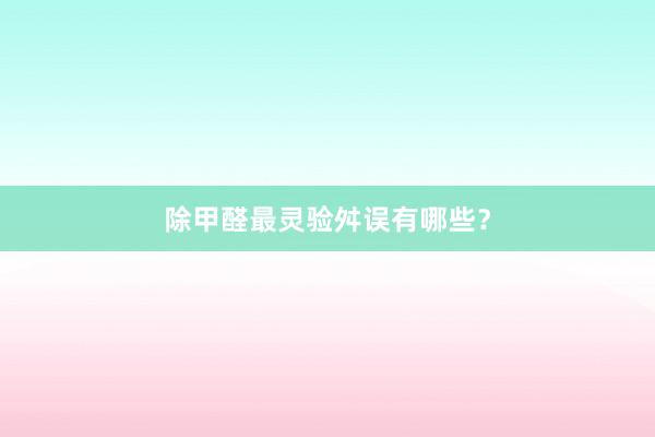 除甲醛最灵验舛误有哪些?